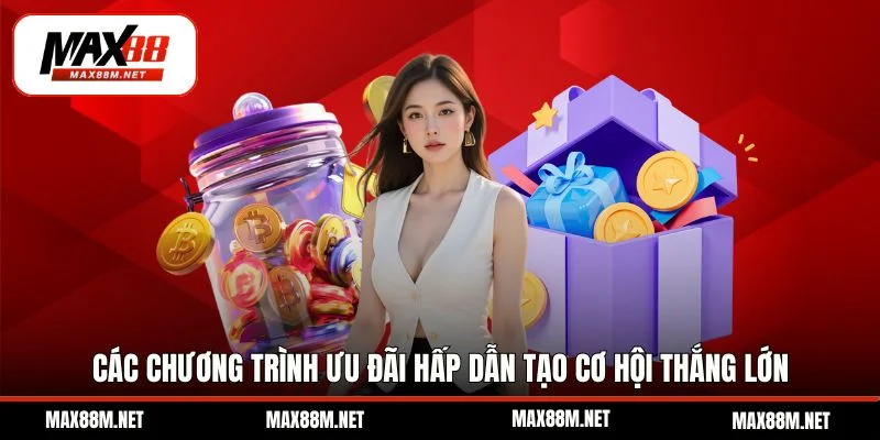 Các chương trình ưu đãi hấp dẫn tạo cơ hội thắng lớn