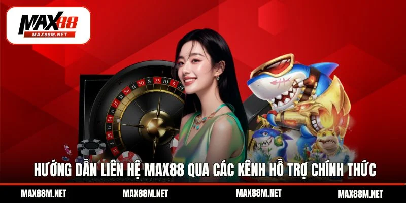 Hướng dẫn liên hệ Max88 qua các kênh hỗ trợ chính thức