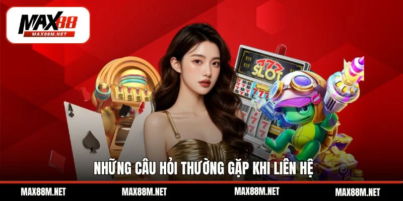 Những câu hỏi thường gặp khi liên hệ